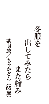 冬服を　出してみたら　また縮み　（茶唄鼓／ちゃかどん　65歳）