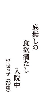 底無しの　食欲満たし　入院中　（浮世っ子　73歳）