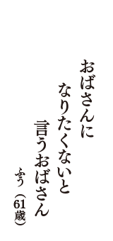 おばさんに　なりたくないと　言うおばさん　（ふう　61歳）