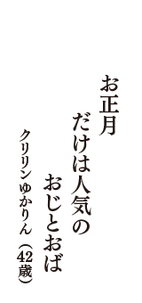 お正月　だけは人気の　おじとおば　（クリリンゆかりん　42歳）