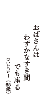 おばさんは　わずかなすき間　でも座る　（ついにジー　65歳）