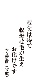 叔父は痔で　叔母は毛が生え　お化けです　（木立慈雨　57歳）