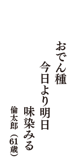 おでん種　今日より明日　味染みる　（倫太郎　61歳）