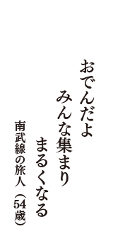 おでんだよ　みんな集まり　まるくなる　（南武線の旅人　54歳）