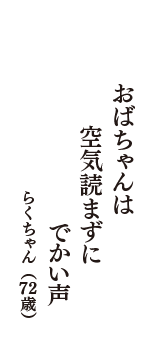 おばちゃんは　空気読まずに　でかい声　（らくちゃん　72歳）