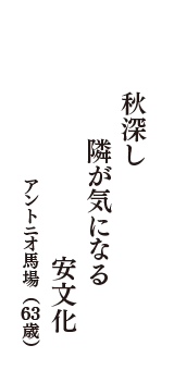 秋深し　隣が気になる　安文化　（アントニオ馬場　63歳）