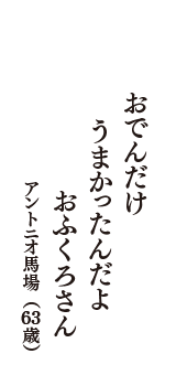 おでんだけ　うまかったんだよ　おふくろさん　（アントニオ馬場　63歳）