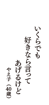 いくらでも　好きなら言って　あげるけど　（やえ子　40歳）