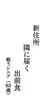 新住所　隣に届く　出前食　（戦うシニア　63歳）