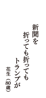 新聞を　折っても折っても　トランプが　（花生　80歳）