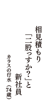 相見積もり　「二股っすか？」と　新社員　（カラスの行水　74歳）