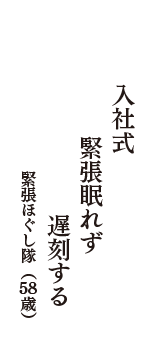 入社式　緊張眠れず　遅刻する　（緊張ほぐし隊　58歳）