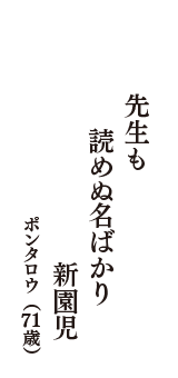 先生も　読めぬ名ばかり　新園児　（ポンタロウ　71歳）