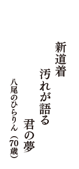 新道着　汚れが語る　君の夢　（八尾のひらりん　70歳）