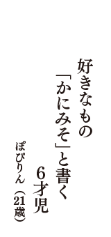 好きなもの　「かにみそ」と書く　6才児　（ぽぴりん　21歳）