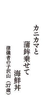 カニカマと　蒲鉾乗せて　海鮮丼　（律儀者の子沢山　37歳）