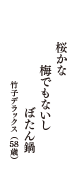 桜かな　梅でもないし　ぼたん鍋　（竹子デラックス　58歳）