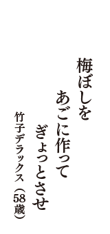 梅ぼしを　あごに作って　ぎょっとさせ　（竹子デラックス　58歳）