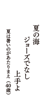 夏の海　ジョーズでなし　上手よ　（夏は暑いのがあたりまえ　40歳）