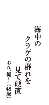 海中の　クラゲの群れを　見て硬直　（おれ、俺！　48歳）