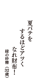 夏バテを　するほどアツく　なれ財布！　（緑の砂糖　32歳）