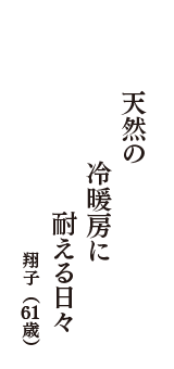 天然の　冷暖房に　耐える日々　（翔子　61歳）