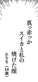 真っ赤っか　スイカと私の　焼けた顔　（れなを　18歳）