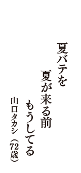 夏バテを　夏が来る前　もうしてる　（山口タカシ　72歳）