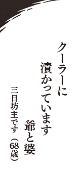 クーラーに　漬かっています　爺と婆　（三日坊主です　68歳）