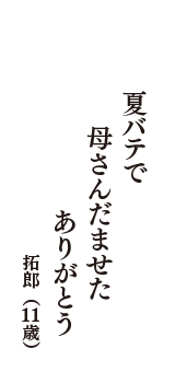 夏バテで　母さんだませた　ありがとう　（拓郎　11歳）