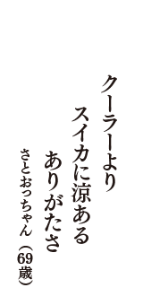 クーラーより　スイカに涼ある　ありがたさ　　（さとおっちゃん　69歳）