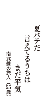 夏バテだ　言えてるうちは　まだ平気　（南武線の旅人　55歳）