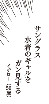 サングラス　水着のギャルを　ガン見する　（イヂロー　50歳）