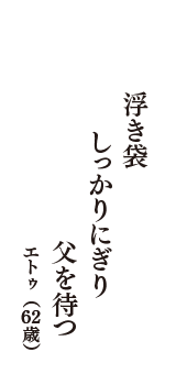 浮き袋　しっかりにぎり　父を待つ　（エトゥ　62歳）