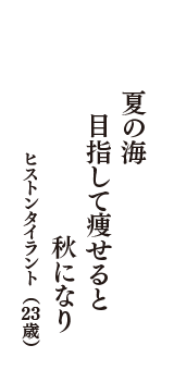 夏の海　目指して痩せると　秋になり　（ヒストンタイラント　23歳）