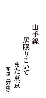 山手線　居眠りこいて　また東京　（花房　57歳）