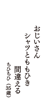 おじいさん　シャツとももひき　間違える　（ちひちひ　35歳）