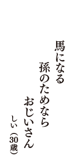 馬になる　孫のためなら　おじいさん　（しい　30歳）