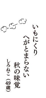 いもにくり　へがとまらない　秋の味覚　（しろねこ　49歳）