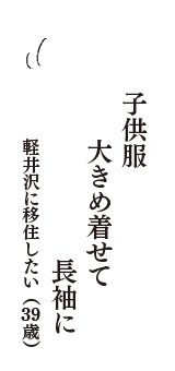 子供服　大きめ着せて　長袖に　（軽井沢に移住したい　39歳）