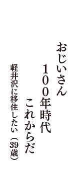 おじいさん　100年時代　これからだ　（軽井沢に移住したい　39歳）