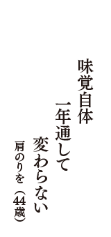 味覚自体　一年通して　変わらない　（肩のりを　44歳）