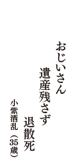 おじいさん　遺産残さず　退散死　（小紫酒乱　35歳）