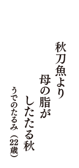 秋刀魚より　母の脂が　したたる秋　（うでのたるみ　22歳）