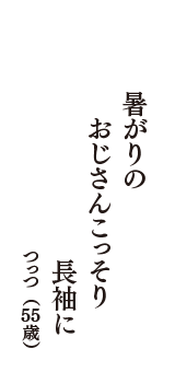 暑がりの　おじさんこっそり　長袖に　（つっつ　55歳）