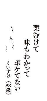 栗むけて　味もわかって　ボケてない　（くいすけ　83歳）