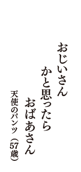 おじいさん　かと思ったら　おばあさん　（天使のパンツ　57歳）