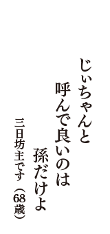 じぃちゃんと　呼んで良いのは　孫だけよ　（三日坊主です　68歳）