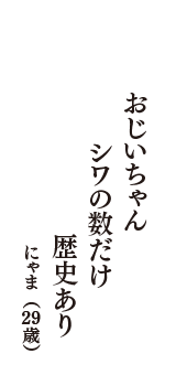 おじいちゃん　シワの数だけ　歴史あり　（にゃま　29歳）