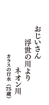 おじいさん　浮世の川より　ネオン川　（カラスの行水　75歳）